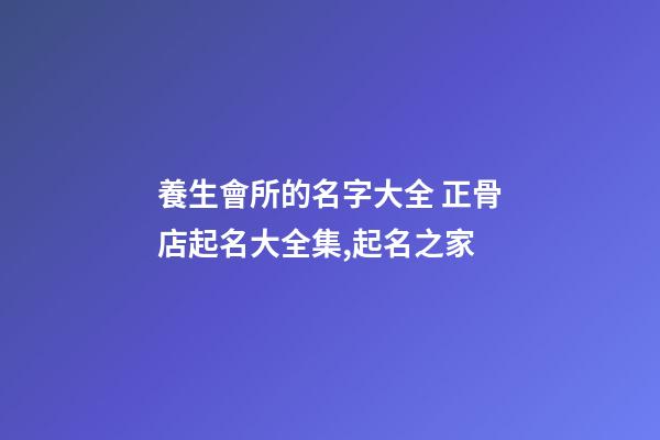 養生會所的名字大全 正骨店起名大全集,起名之家